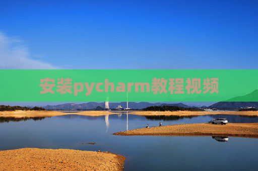 安装pycharm教程视频 安装pycharm教程视频